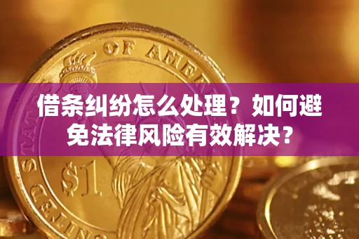 武汉借条纠纷怎么处理？如何避免法律风险有效解决？