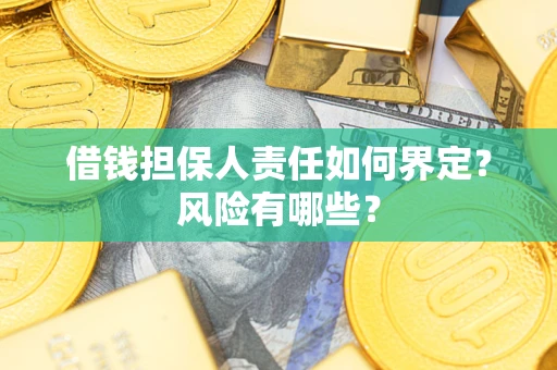 武汉借钱担保人责任如何界定？风险有哪些？