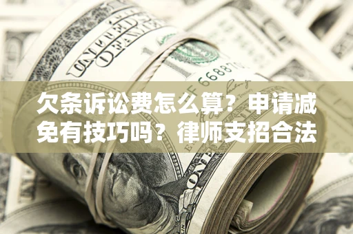 武汉欠条诉讼费怎么算？申请减免有技巧吗？律师支招合法省钱