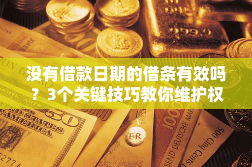 武汉没有借款日期的借条有效吗？3个关键技巧教你维护权益