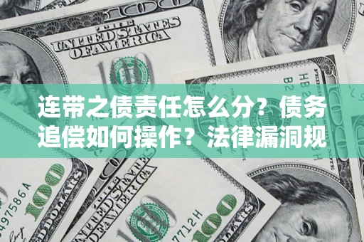 武汉连带之债责任怎么分？债务追偿如何操作？法律漏洞规避指南