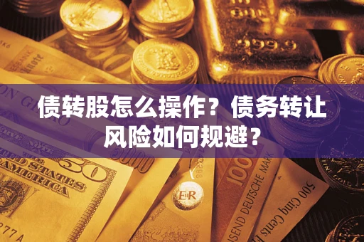 武汉债转股怎么操作？债务转让风险如何规避？