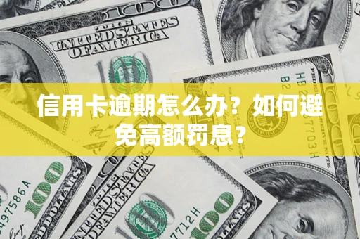 武汉信用卡逾期怎么办？如何避免高额罚息？