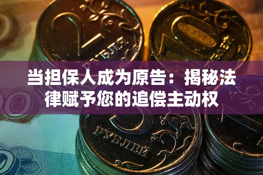 武汉当担保人成为原告:揭秘法律赋予您的追偿主动权 武汉当担保人成为原告:揭秘法律赋予您的追偿主动权