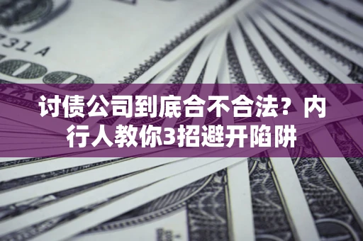 武汉讨债公司到底合不合法？内行人教你3招避开陷阱