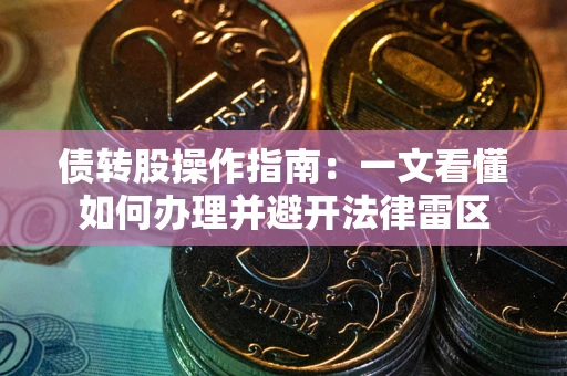 武汉债转股操作指南：一文看懂如何办理并避开法律雷区