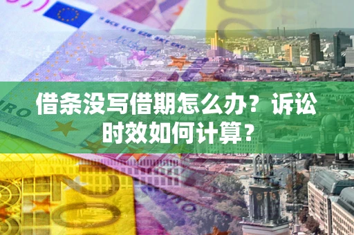 武汉借条没写借期怎么办？诉讼时效如何计算？