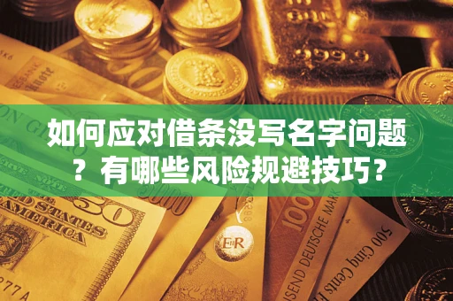 武汉如何应对借条没写名字问题？有哪些风险规避技巧？